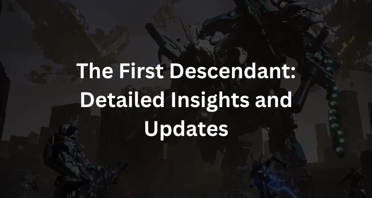 The First Descendant Detailed Insights and Updates