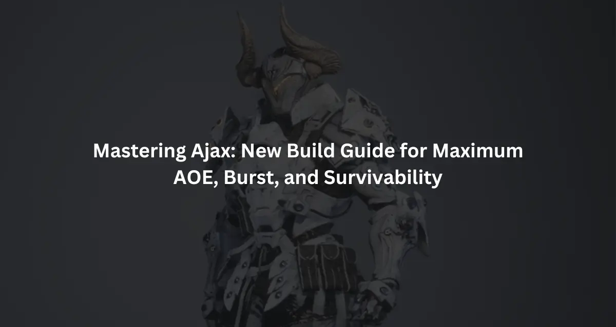 Mastering Ajax New Build Guide for Maximum AOE, Burst, and Survivability