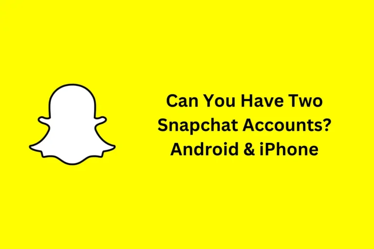 Can You Have Two Snapchat Accounts Android & iPhone