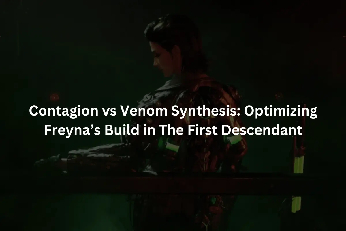 Contagion vs Venom Synthesis Optimizing Freyna’s Build in The First DescendantAdd a heading