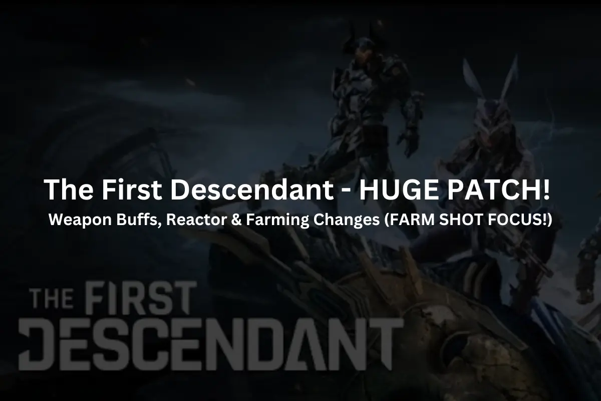 The First Descendant - HUGE PATCH! Weapon Buffs, Reactor & Farming Changes (FARM SHOT FOCUS!)