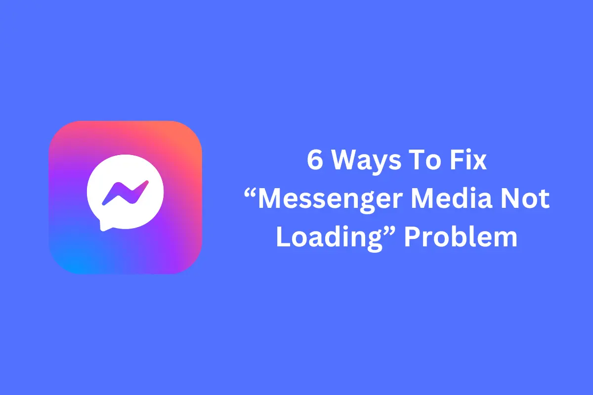 6 Ways To Fix “Messenger Media Not Loading” Problem